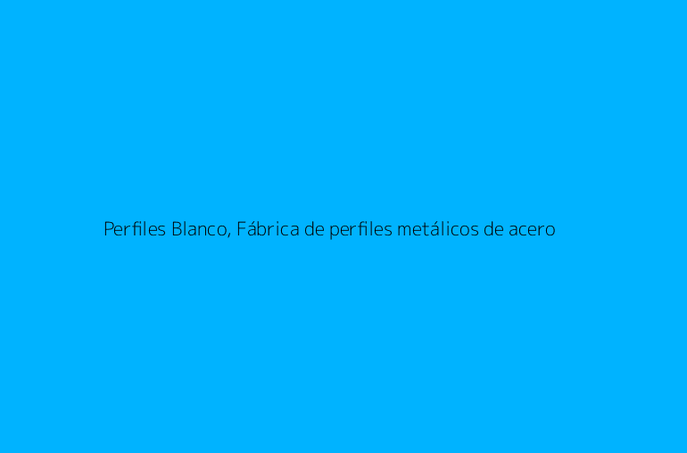 Perfiles Blanco, Fábrica de perfiles metálicos de acero